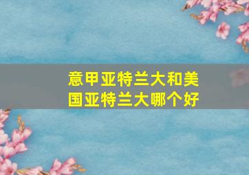 意甲亚特兰大和美国亚特兰大哪个好