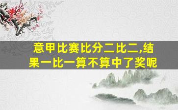 意甲比赛比分二比二,结果一比一算不算中了奖呢