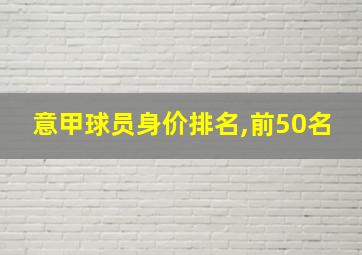 意甲球员身价排名,前50名