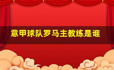 意甲球队罗马主教练是谁