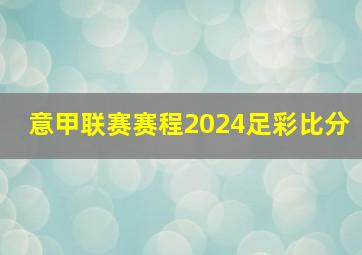 意甲联赛赛程2024足彩比分