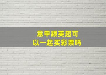 意甲跟英超可以一起买彩票吗