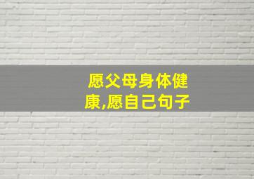 愿父母身体健康,愿自己句子