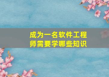 成为一名软件工程师需要学哪些知识