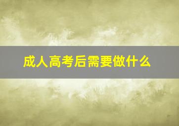 成人高考后需要做什么