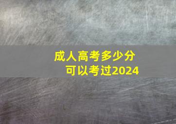 成人高考多少分可以考过2024