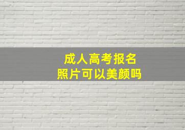 成人高考报名照片可以美颜吗