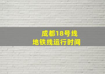 成都18号线地铁线运行时间