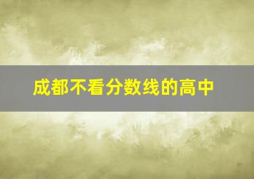 成都不看分数线的高中