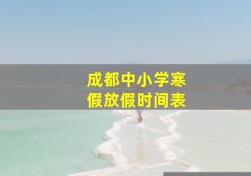 成都中小学寒假放假时间表