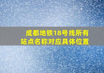 成都地铁18号线所有站点名称对应具体位置