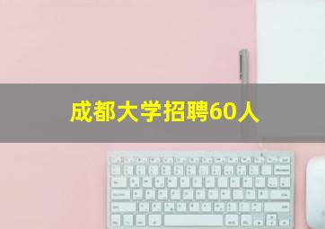 成都大学招聘60人