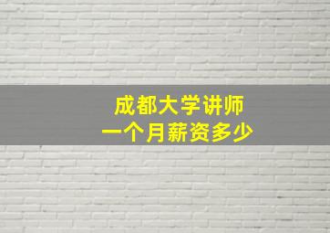 成都大学讲师一个月薪资多少