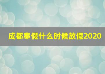 成都寒假什么时候放假2020