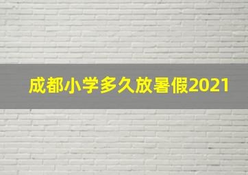 成都小学多久放暑假2021