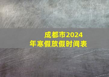 成都市2024年寒假放假时间表