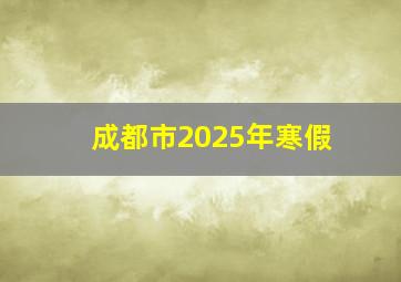 成都市2025年寒假