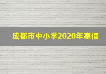 成都市中小学2020年寒假