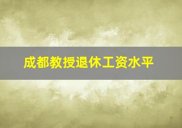 成都教授退休工资水平