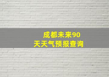 成都未来90天天气预报查询