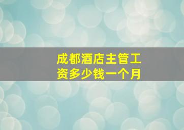 成都酒店主管工资多少钱一个月