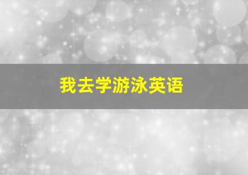 我去学游泳英语