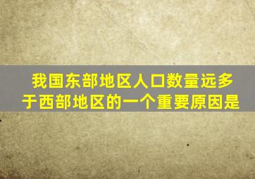 我国东部地区人口数量远多于西部地区的一个重要原因是