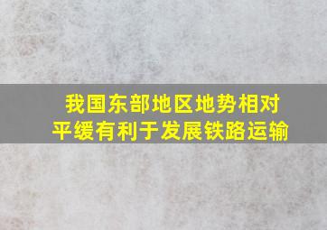 我国东部地区地势相对平缓有利于发展铁路运输