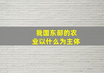 我国东部的农业以什么为主体