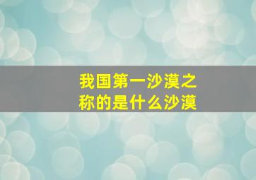 我国第一沙漠之称的是什么沙漠