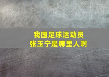 我国足球运动员张玉宁是哪里人啊