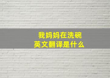 我妈妈在洗碗英文翻译是什么