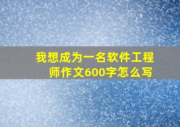 我想成为一名软件工程师作文600字怎么写