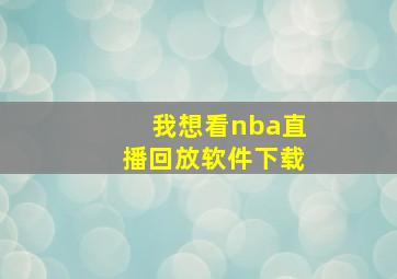 我想看nba直播回放软件下载