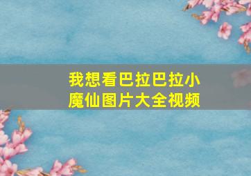 我想看巴拉巴拉小魔仙图片大全视频