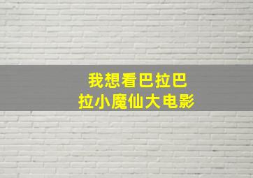 我想看巴拉巴拉小魔仙大电影