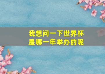 我想问一下世界杯是哪一年举办的呢