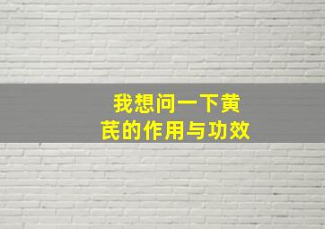 我想问一下黄芪的作用与功效