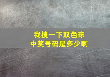 我搜一下双色球中奖号码是多少啊