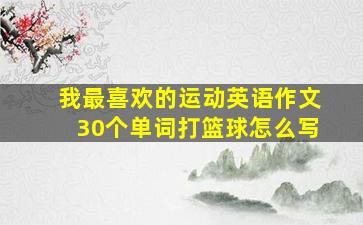 我最喜欢的运动英语作文30个单词打篮球怎么写