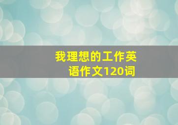 我理想的工作英语作文120词