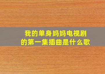 我的单身妈妈电视剧的第一集插曲是什么歌