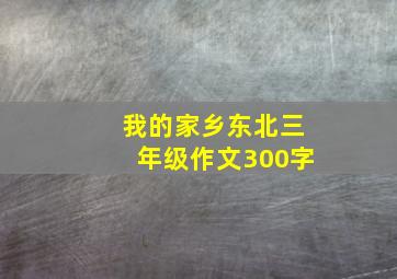 我的家乡东北三年级作文300字