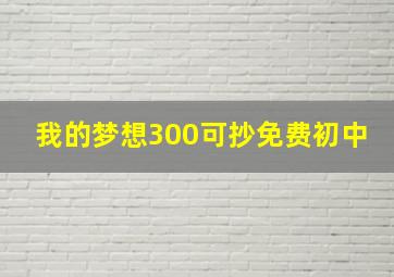 我的梦想300可抄免费初中