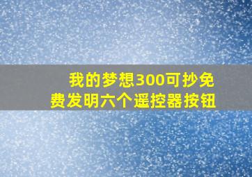 我的梦想300可抄免费发明六个遥控器按钮