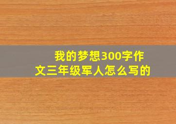 我的梦想300字作文三年级军人怎么写的