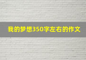 我的梦想350字左右的作文