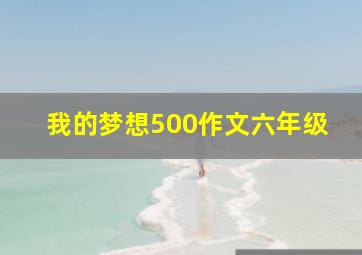 我的梦想500作文六年级