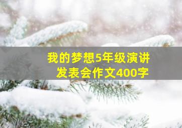 我的梦想5年级演讲发表会作文400字