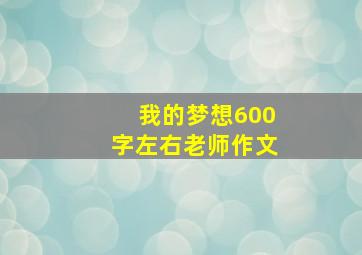 我的梦想600字左右老师作文